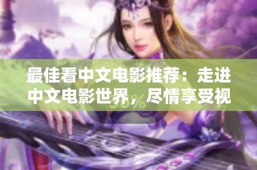 最佳看中文电影推荐：走进中文电影世界，尽情享受视觉和听觉盛宴！