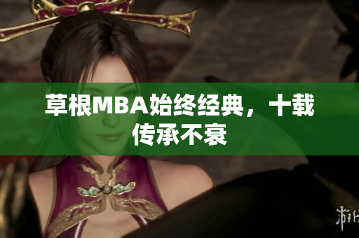 草根MBA始终经典，十载传承不衰