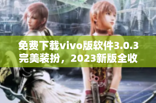 免费下载vivo版软件3.0.3完美装扮，2023新版全收录