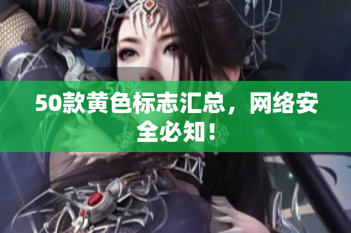 50款黄色标志汇总，网络安全必知！