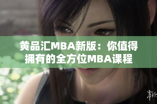 黄品汇MBA新版：你值得拥有的全方位MBA课程