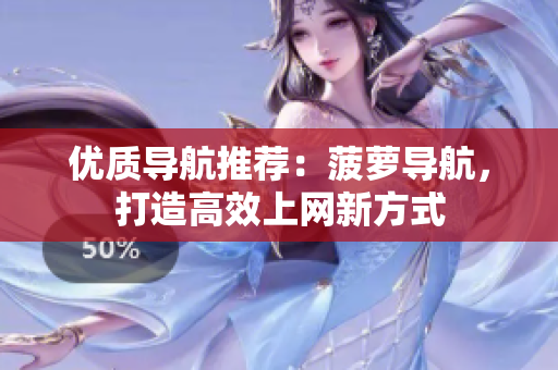 优质导航推荐：菠萝导航，打造高效上网新方式