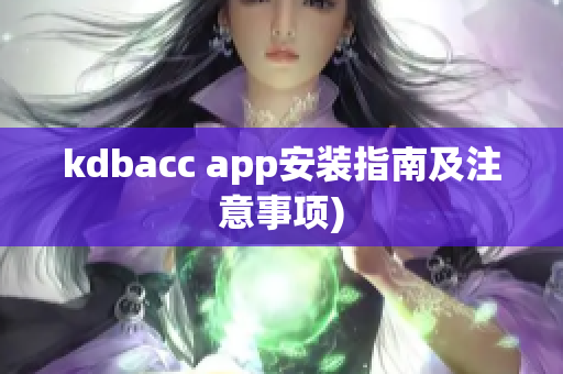 kdbacc app安装指南及注意事项)