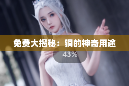 免费大揭秘：铜的神奇用途