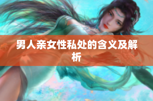男人亲女性私处的含义及解析