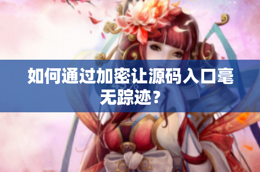如何通过加密让源码入口毫无踪迹？