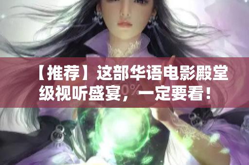 【推荐】这部华语电影殿堂级视听盛宴，一定要看！