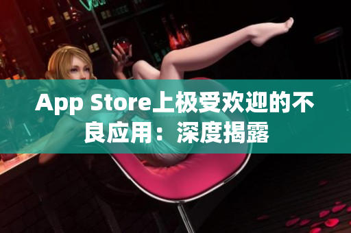 App Store上极受欢迎的不良应用：深度揭露
