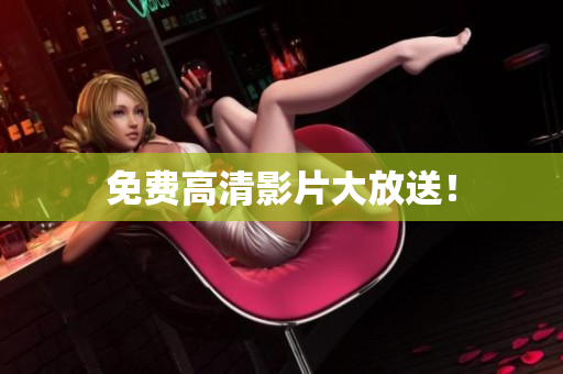 免费高清影片大放送！
