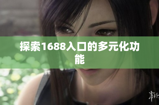 探索1688入口的多元化功能