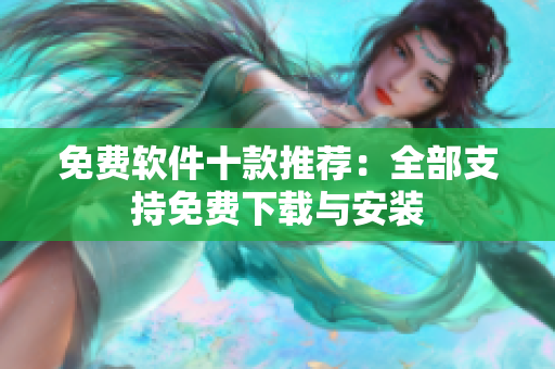 免费软件十款推荐：全部支持免费下载与安装
