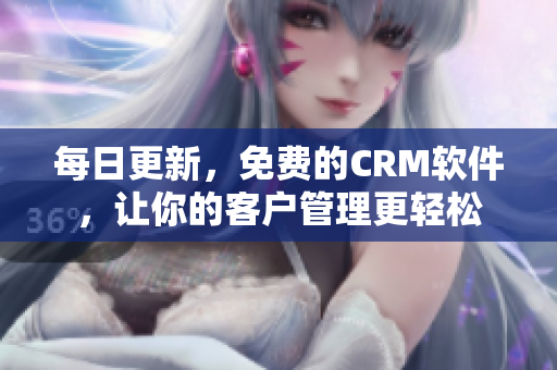 每日更新，免费的CRM软件，让你的客户管理更轻松
