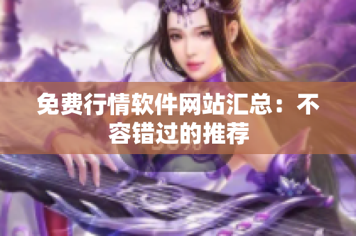 免费行情软件网站汇总：不容错过的推荐