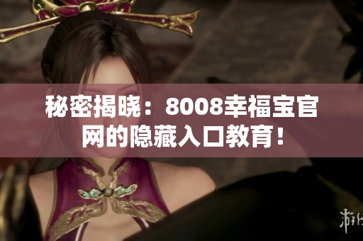秘密揭晓：8008幸福宝官网的隐藏入口教育！