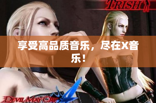 享受高品质音乐，尽在X音乐！