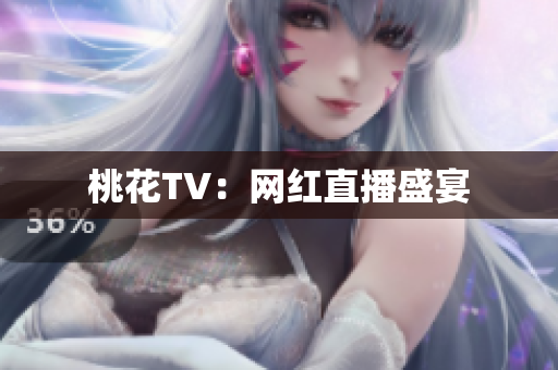 桃花TV：网红直播盛宴