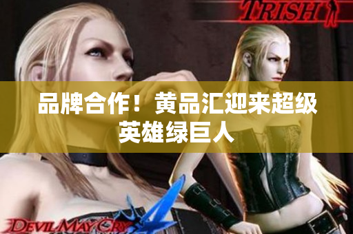 品牌合作！黄品汇迎来超级英雄绿巨人