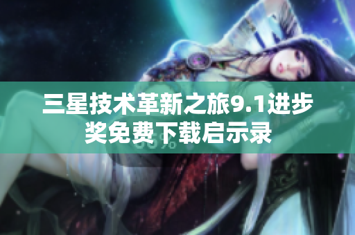 三星技术革新之旅9.1进步奖免费下载启示录