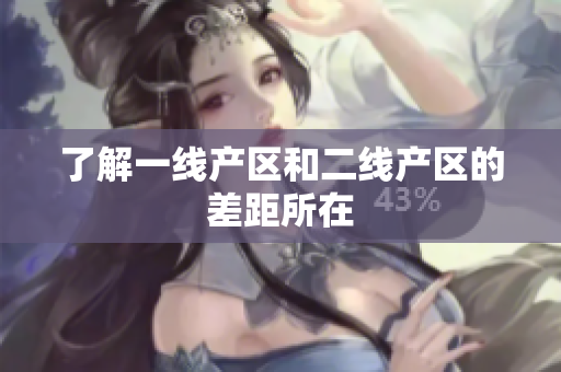 了解一线产区和二线产区的差距所在