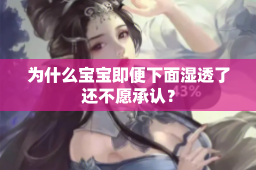 为什么宝宝即便下面湿透了还不愿承认？