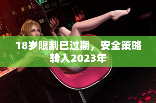 18岁限制已过期，安全策略转入2023年