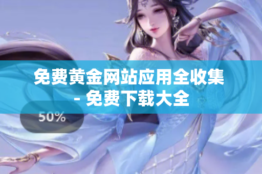 免费黄金网站应用全收集 - 免费下载大全