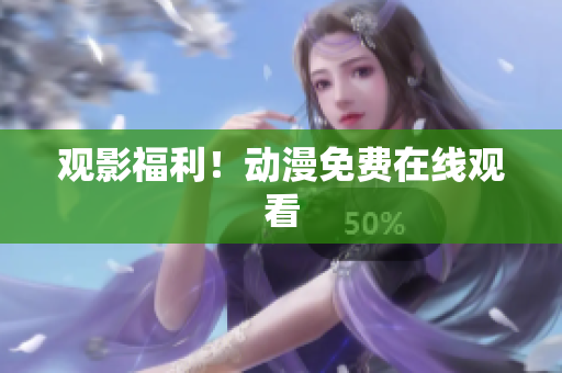 观影福利！动漫免费在线观看