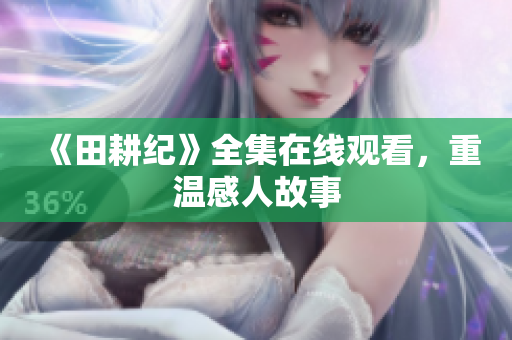 《田耕纪》全集在线观看，重温感人故事