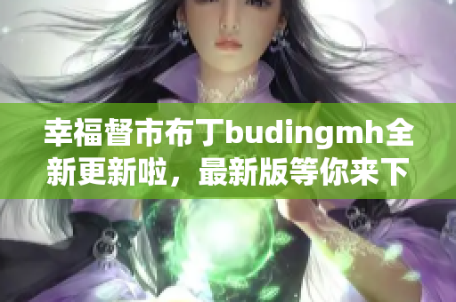 幸福督市布丁budingmh全新更新啦，最新版等你来下载！