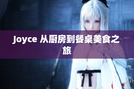 Joyce 从厨房到餐桌美食之旅