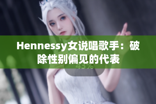 Hennessy女说唱歌手：破除性别偏见的代表