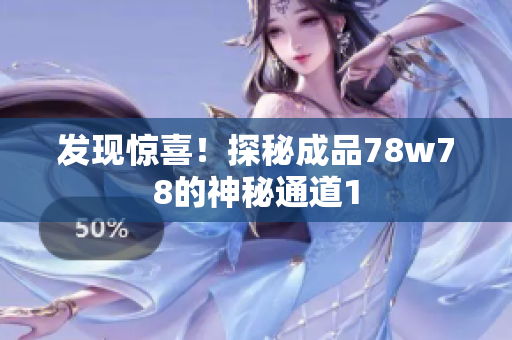 发现惊喜！探秘成品78w78的神秘通道1