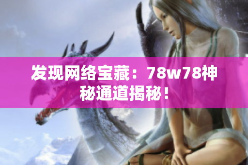 发现网络宝藏：78w78神秘通道揭秘！