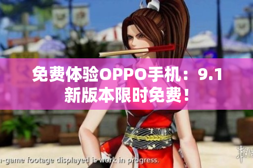 免费体验OPPO手机：9.1新版本限时免费！