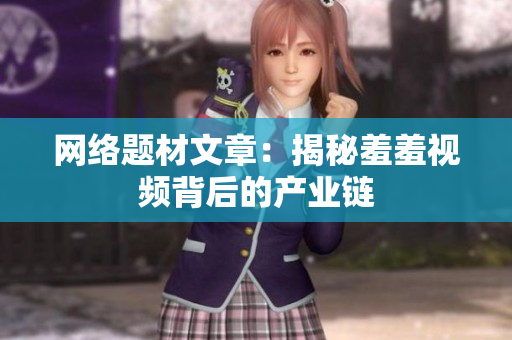 网络题材文章：揭秘羞羞视频背后的产业链