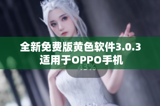 全新免费版黄色软件3.0.3 适用于OPPO手机