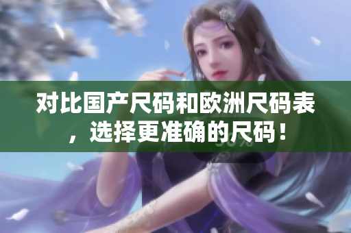 对比国产尺码和欧洲尺码表，选择更准确的尺码！