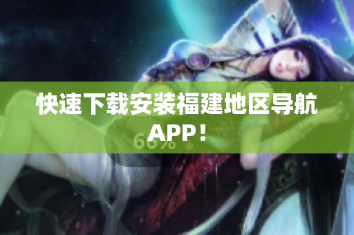快速下载安装福建地区导航APP！