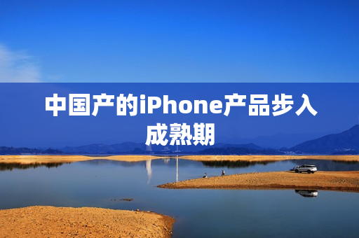 中国产的iPhone产品步入成熟期