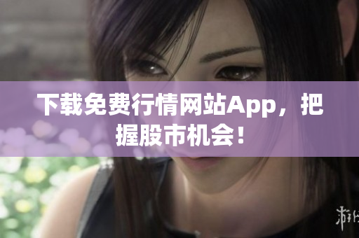 下载免费行情网站App，把握股市机会！