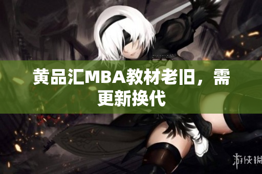 黄品汇MBA教材老旧，需更新换代