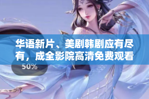 华语新片、美剧韩剧应有尽有，成全影院高清免费观看，新片速递不遗漏！