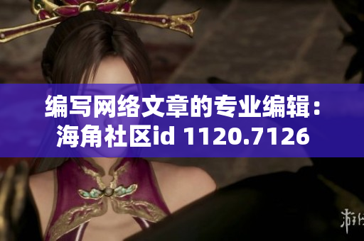 编写网络文章的专业编辑：海角社区id 1120.7126