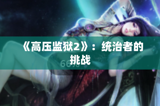 《高压监狱2》：统治者的挑战