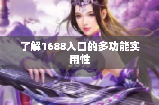 了解1688入口的多功能实用性