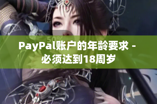 PayPal账户的年龄要求 - 必须达到18周岁