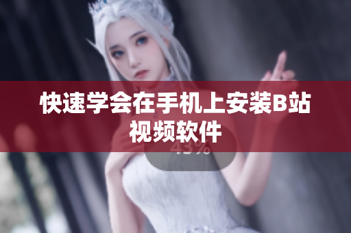 快速学会在手机上安装B站视频软件