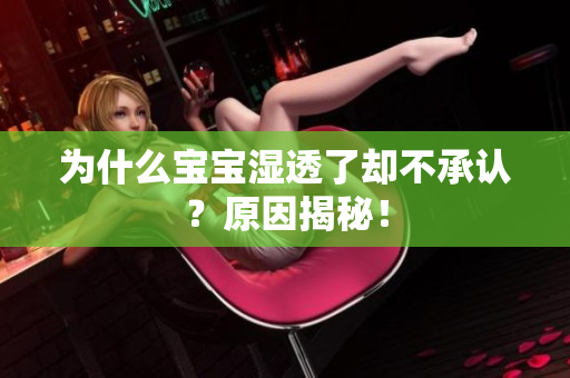 为什么宝宝湿透了却不承认？原因揭秘！