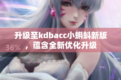 升级至kdbacc小蝌蚪新版，蕴含全新优化升级