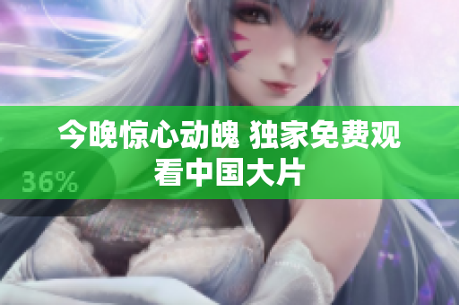 今晚惊心动魄 独家免费观看中国大片
